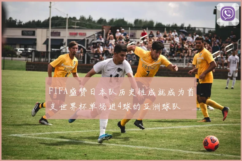 FIFA盛赞日本队历史性成就成为首支世界杯单场进4球的亚洲球队