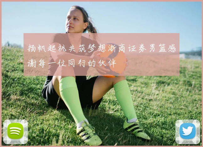 扬帆起杭共筑梦想浙商证券男篮感谢每一位同行的伙伴