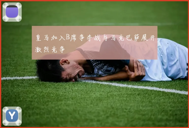 皇马加入B席争夺战与马竞巴萨展开激烈竞争
